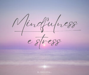 Perchè la mindfulness riduce lo stress